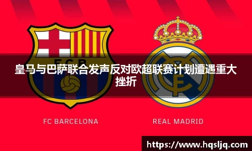 皇马与巴萨联合发声反对欧超联赛计划遭遇重大挫折