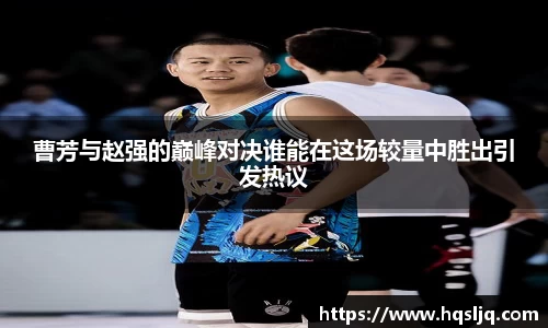 曹芳与赵强的巅峰对决谁能在这场较量中胜出引发热议