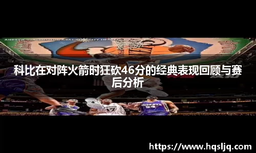 科比在对阵火箭时狂砍46分的经典表现回顾与赛后分析