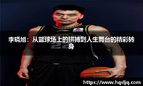 李晓旭：从篮球场上的拼搏到人生舞台的精彩转身
