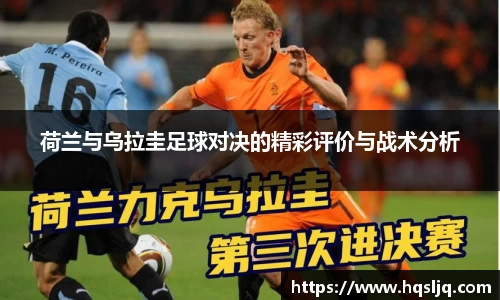 荷兰与乌拉圭足球对决的精彩评价与战术分析